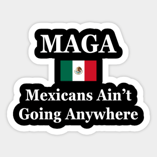 MAGA Mexicans Ain’t Going Anywhere Sticker